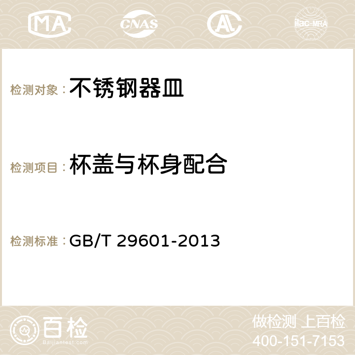 杯盖与杯身配合 不锈钢器皿 GB/T 29601-2013 6.2.10.3/5.3.3