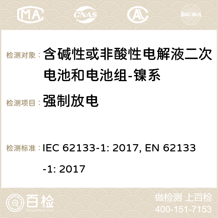 强制放电 含碱性或其它非酸性电解质的蓄电池和蓄电池组-便携式密封蓄电池和蓄电池组的安全要求-第一部分：镍系 IEC 62133-1: 2017, EN 62133-1: 2017 7.3.9