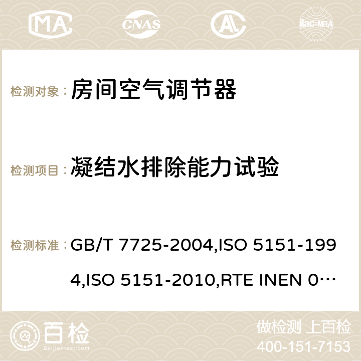 凝结水排除能力试验 房间空气调节器 GB/T 7725-2004,ISO 5151-1994,ISO 5151-2010,RTE INEN 072:2012+A1:2013+A2:2014+A3:2014,NTE INEN 2495：2012+A1：2015,UAE.S ISO 5151:2010,ISO 5151-2017 6.3.13