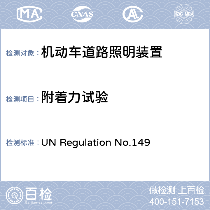 附着力试验 关于批准机动车道路照明装置（灯）的统一规定 UN Regulation No.149 附录 8-3.6