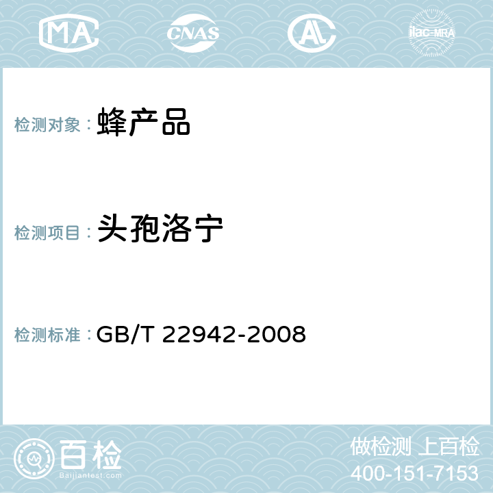 头孢洛宁 GB/T 22942-2008 蜂蜜中头孢唑啉、头孢匹林、头孢氨苄、头孢洛宁、头孢喹肟残留量的测定 液相色谱-串联质谱法