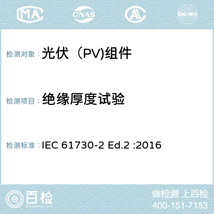 绝缘厚度试验 光伏（PV)组件安全鉴定-第2部分：试验要求 IEC 61730-2 Ed.2 :2016 10.5