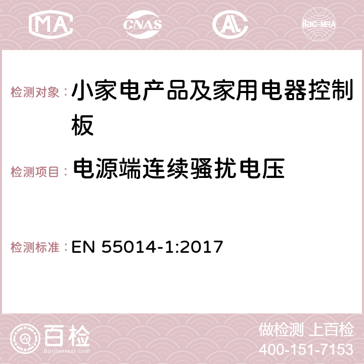 电源端连续骚扰电压 家用电器、电动工具和类似器具的电磁兼容 要求 第1部分：发射 EN 55014-1:2017 4.3.2表2/4.3.3