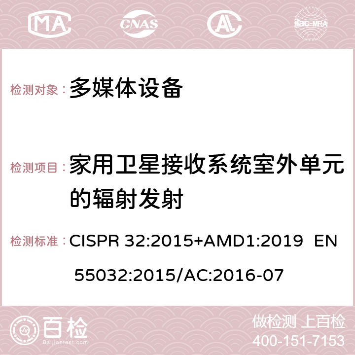 家用卫星接收系统室外单元的辐射发射 CISPR 32:2015 多媒体设备的电磁兼容性-发射要求 +AMD1:2019 EN 55032:2015/AC:2016-07 6,A.2