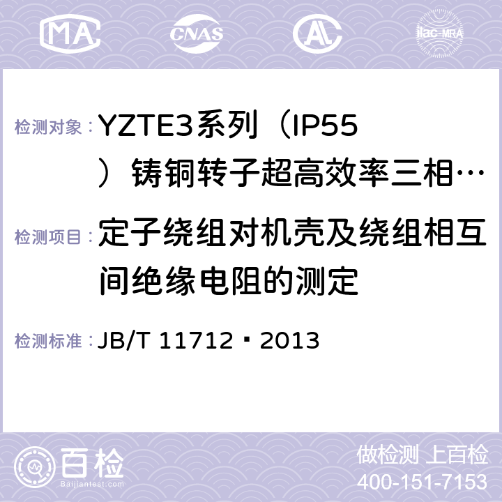 定子绕组对机壳及绕组相互间绝缘电阻的测定 YZTE3系列（IP55）铸铜转子超高效率三相异步电动机技术条件 JB/T 11712—2013 4.14