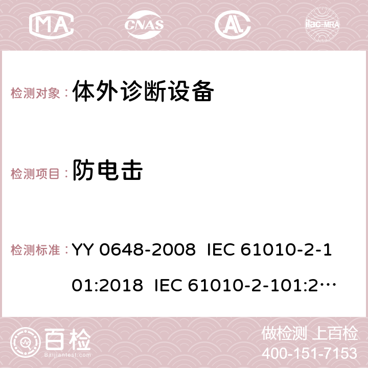 防电击 测量、控制和实验室用电气设备的安全要求 第2-101部分：体外诊断（IVD）医用设备的专用要求 YY 0648-2008 IEC 61010-2-101:2018 IEC 61010-2-101:2015 EN 61010-2-101:2017 6