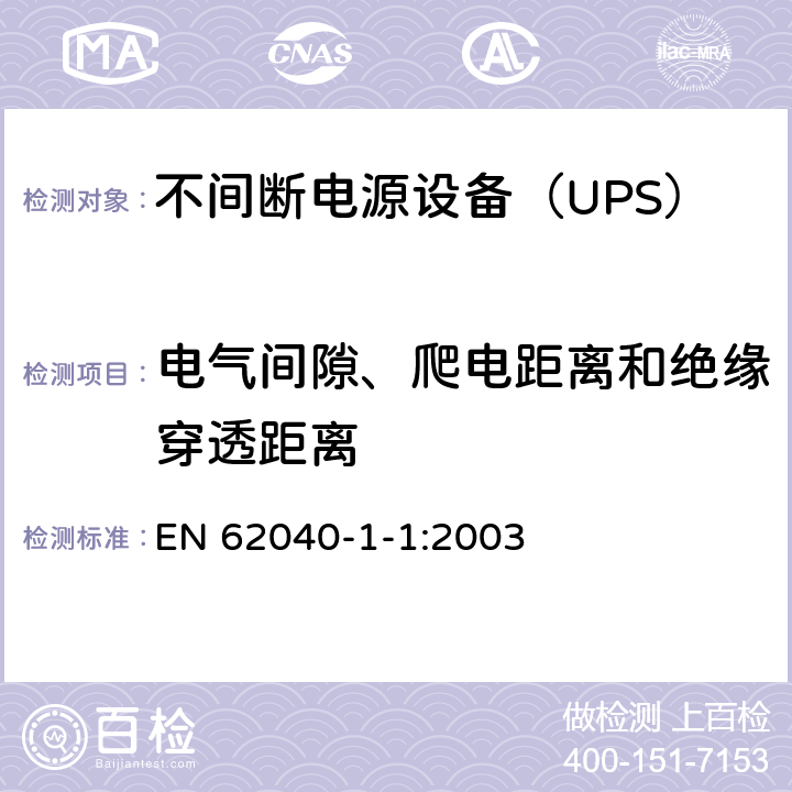 电气间隙、爬电距离和绝缘穿透距离 不间断电源设备 第1-1部分：操作人员触及区使用的UPS的一般规定和安全要求 EN 62040-1-1:2003 5.7