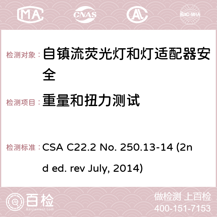 重量和扭力测试 CSA C22.2 NO. 25 自镇流荧光灯和灯适配器安全;用在照明产品上的发光二极管(LED)设备; CSA C22.2 No. 250.13-14 (2nd ed. rev July, 2014) 5.4