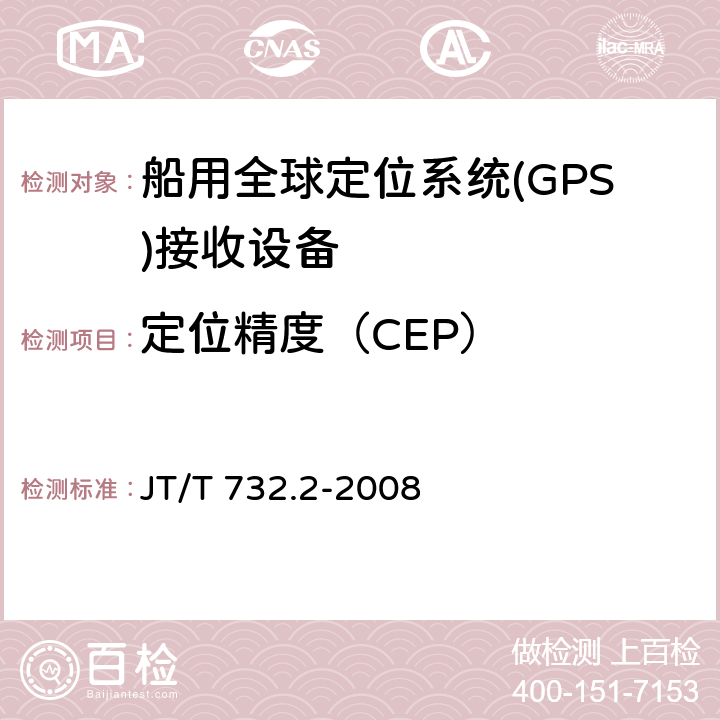 定位精度（CEP） JT/T 732.2-2008 船舶卫星定位应用系统技术要求 第2部分:船载终端
