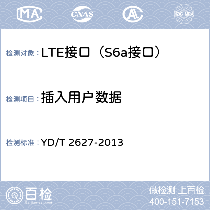 插入用户数据 演进的移动分组核心网络(EPC)接口测试方法S6a/S6d/S13/S13’/Sta/SWd/SWx/Swa/SWm/S6b YD/T 2627-2013 5.3.1.1~5.3.1.9