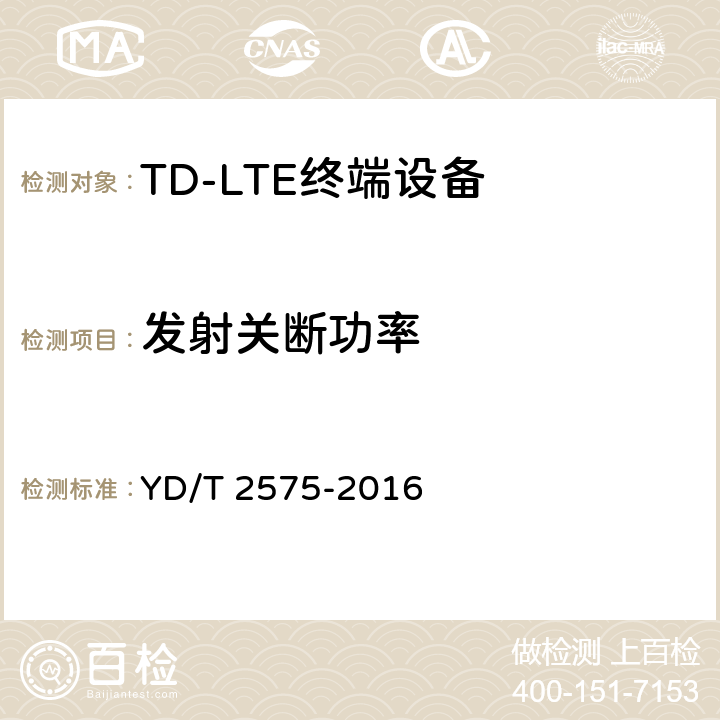 发射关断功率 TD-LTE数字蜂窝移动通信网 终端设备技术要求（第一阶段） YD/T 2575-2016 条款8.2