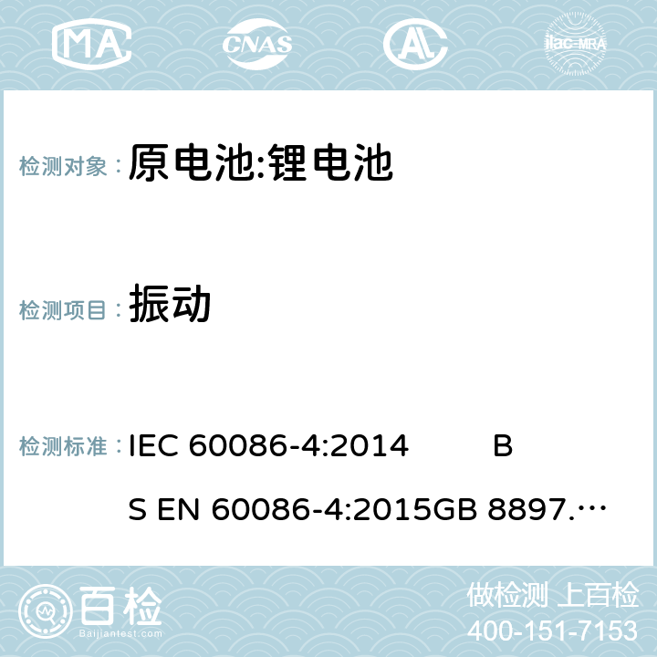 振动 原电池- 第4部分:锂电池的安全要求 IEC 60086-4:2014 
BS EN 60086-4:2015
GB 8897.4-2008 6.4.3
