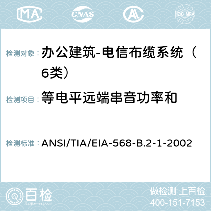 等电平远端串音功率和 4对100Ω6类布缆传输性能规范 办公建筑 电信布缆标准 第1部分 总规范 ANSI/TIA/EIA-568-B.2-1-2002 7.3.2.2