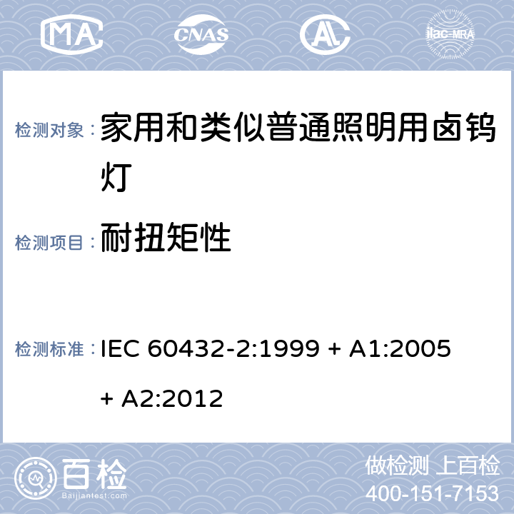 耐扭矩性 白炽灯安全要求 第2部分：家庭和类似场合普通照明用卤钨灯 IEC 60432-2:1999 + A1:2005 + A2:2012 2.5