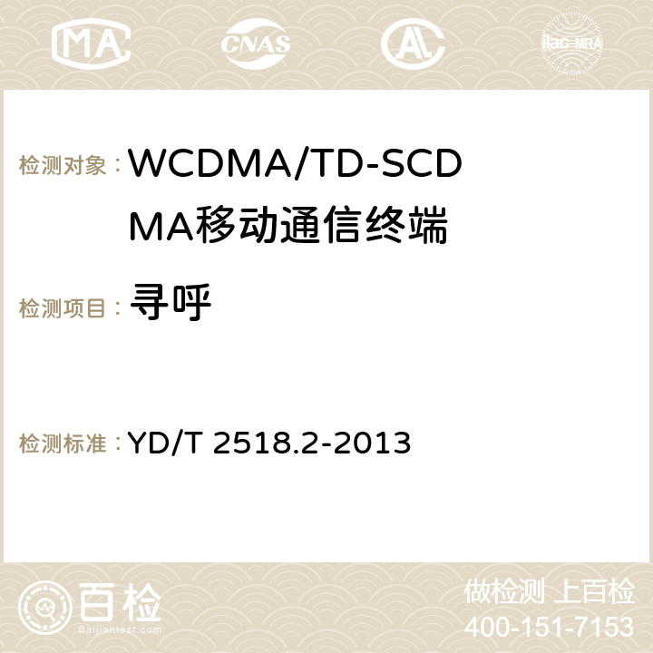 寻呼 2GHz WCDMA数字蜂窝移动通信网终端设备测试方法（第五阶段） 增强型高速分组接入（HSPA+） 第2部分：网络兼容性测试 YD/T 2518.2-2013 10