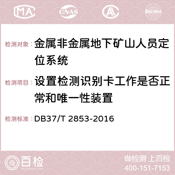 设置检测识别卡工作是否正常和唯一性装置 《金属非金属地下矿山在用人员定位系统安全检测检验规范》 DB37/T 2853-2016 5.5.3,6.5