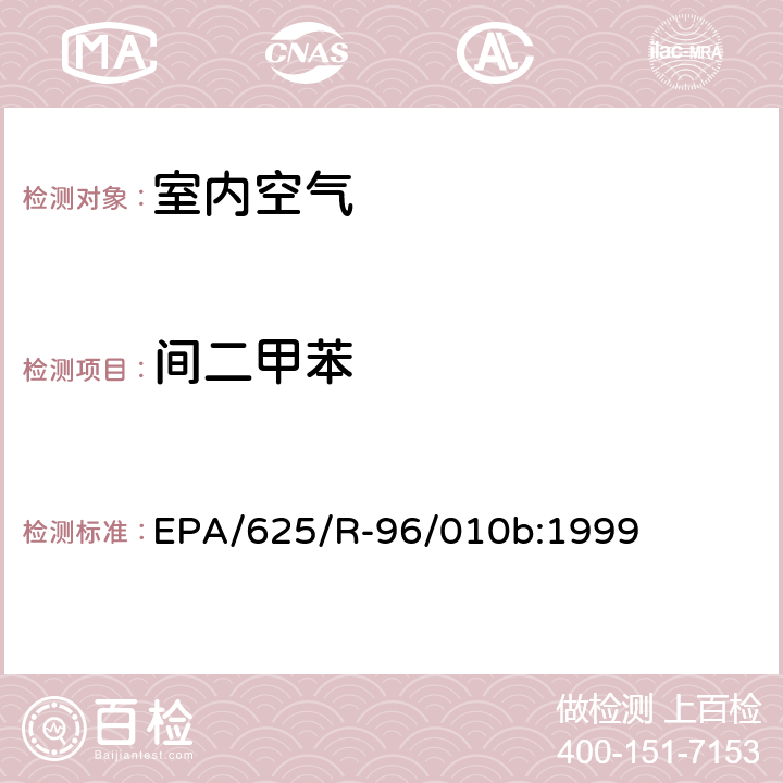 间二甲苯 EPA/625/R-96/010b 环境空气中有毒污染物测定纲要方法 纲要方法-17 吸附管主动采样测定环境空气中挥发性有机化合物 EPA/625/R-96/010b:1999