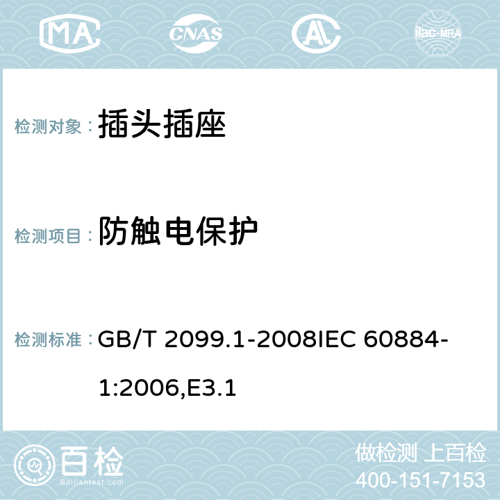 防触电保护 家用和类似用途插头插座 第1部分：通用要求 GB/T 2099.1-2008
IEC 60884-1:2006,E3.1 10