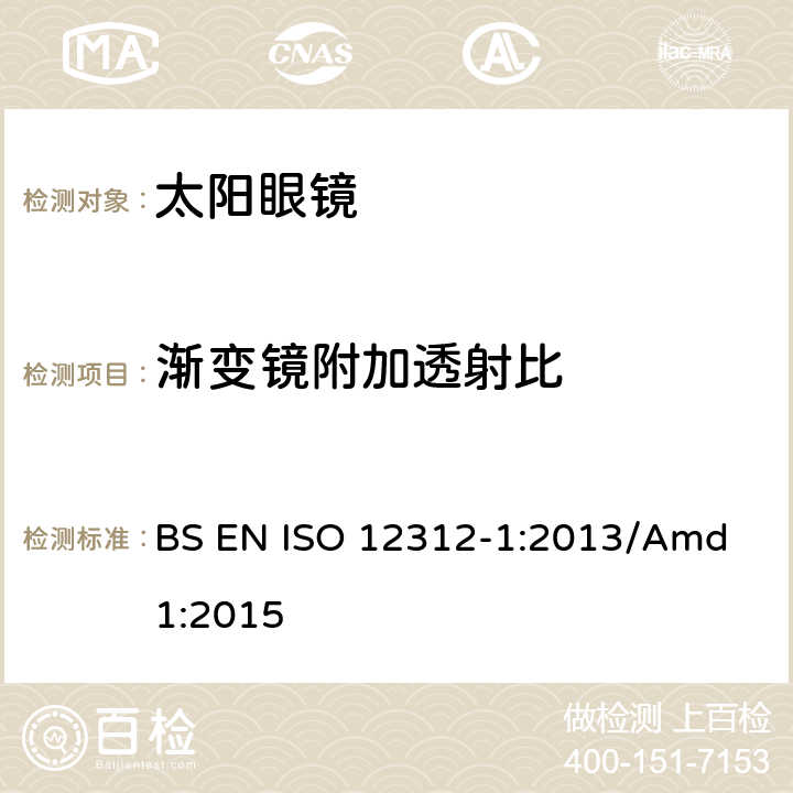 渐变镜附加透射比 ISO 12312-1:2013 眼睛和面部防护，太阳眼镜及相关眼镜 第1部分：太阳镜一般用途 BS EN /Amd 1:2015 5.3.4.3