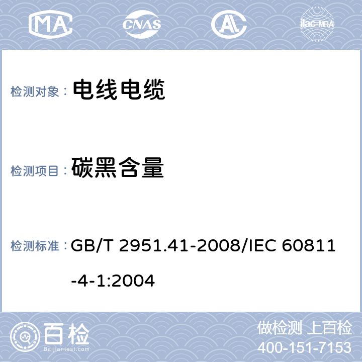 碳黑含量 电缆和光缆绝缘和护套材料通用试验方法 第41部分:聚乙烯和聚丙烯混合料专用试验方法——耐环境应力开裂试验——熔体指数测量方法——直接燃烧法测量聚乙烯中碳黑和（或）矿物质填料含量——热重分析法（TGA）测量碳黑含量——显微镜法评估聚乙烯中碳黑分散度 GB/T 2951.41-2008/IEC 60811-4-1:2004 11