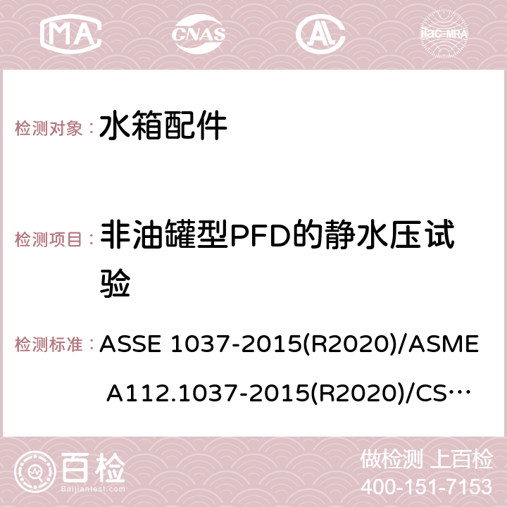 非油罐型PFD的静水压试验 压力冲洗阀 ASSE 1037-2015(R2020)/
ASME A112.1037-2015(R2020)/
CSA B125.37-15 4.9