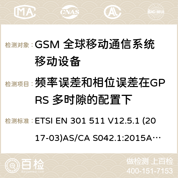 频率误差和相位误差在GPRS 多时隙的配置下 （GSM）全球移动通信系统；涵盖RED指令2014/53/EU 第3.2条款下基本要求的协调标准 连接到空中通信网络的要求— 第1部分: 通用要求 连接到空中通信网络的要求— 第3部分: GSM用户设备 ETSI EN 301 511 V12.5.1 (2017-03)
AS/CA S042.1:2015
AS/CA S042.3:2005 4.2.4