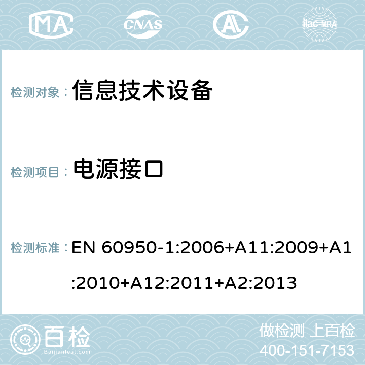 电源接口 《信息技术设备安全-第一部分通用要求》 EN 60950-1:2006+A11:2009+A1:2010+A12:2011+A2:2013 1.6