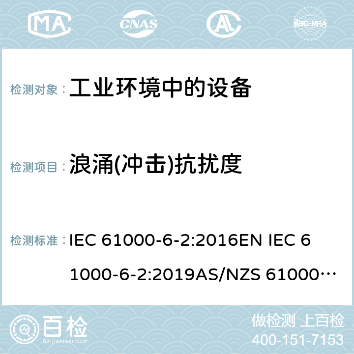 浪涌(冲击)抗扰度 电磁兼容 通用标准 工业环境中的抗扰度试验 IEC 61000-6-2:2016
EN IEC 61000-6-2:2019
AS/NZS 61000.6.2:2006（R2016)
EN 61000-6-2:2005
AS/NZS 61000.6.2:2006
GB 17799.2-2003 8