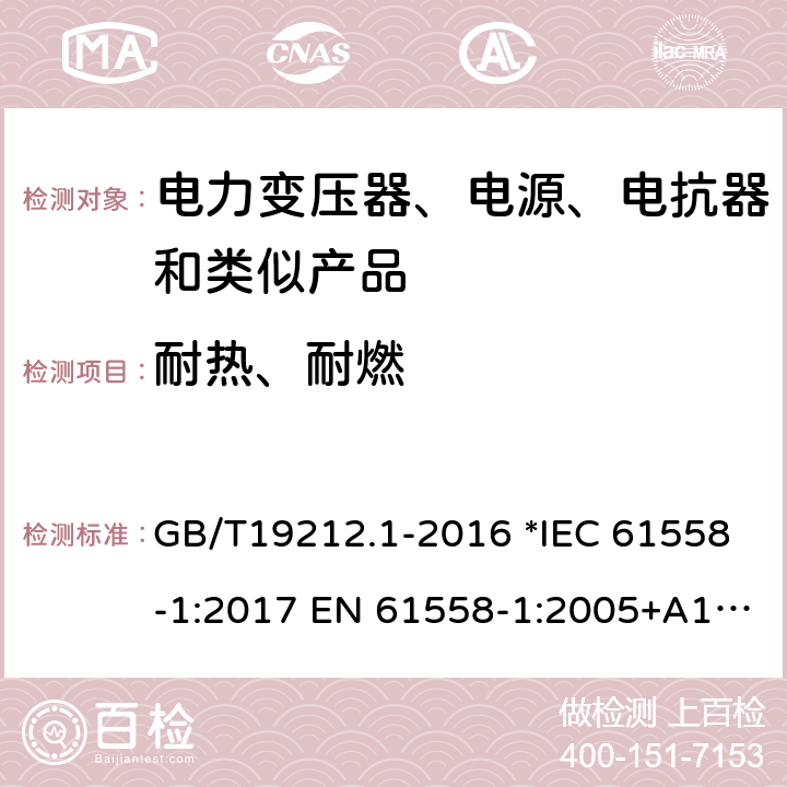 耐热、耐燃 电力变压器、电源、电抗器和类似产品的安全 第1部分：通用要求和试验 GB/T19212.1-2016 *IEC 61558-1:2017 EN 61558-1:2005+A1:2009 56 *AS/NZS 61558.1:2018 27