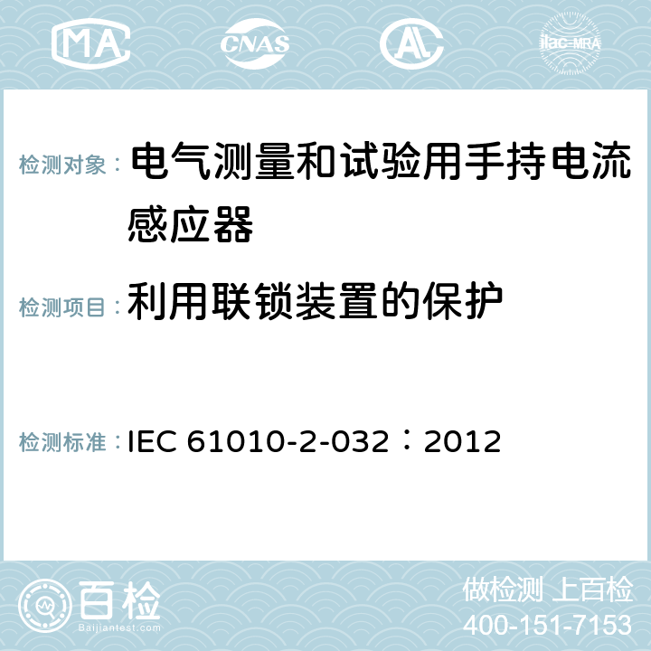 利用联锁装置的保护 测量、控制及实验室用电气设备的安全要求 第2-032部分：电气测量和试验用手持和用手控制电流感应器特殊要求 IEC 61010-2-032：2012 15