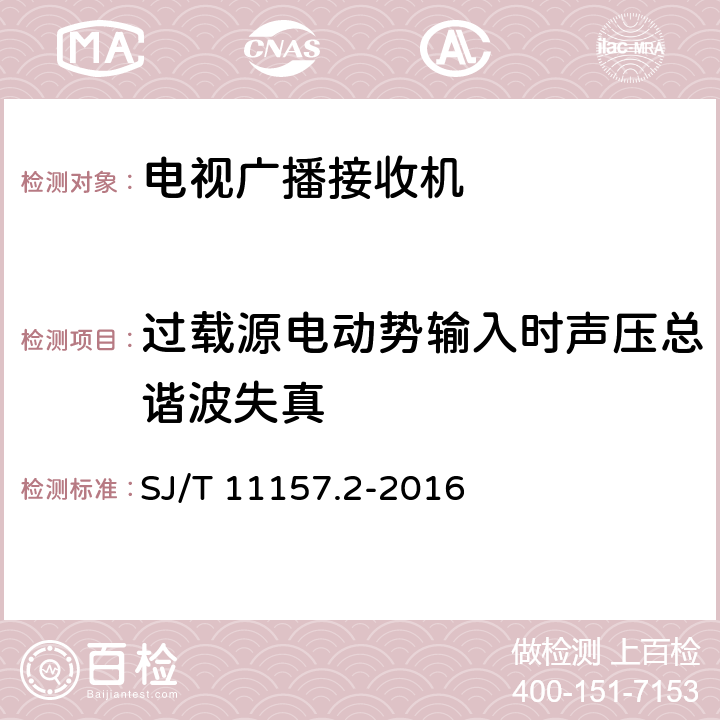 过载源电动势输入时声压总谐波失真 电视广播接收机测量方法 第2部分：音频通道的电性能和声性能测量方法 SJ/T 11157.2-2016 11.6