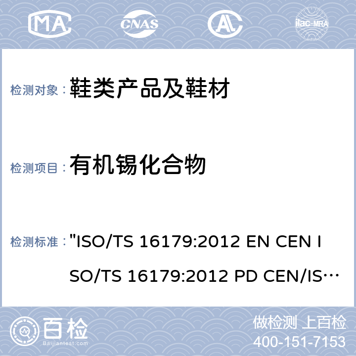 有机锡化合物 鞋类-鞋和鞋部件中可能存在的临界物质-鞋材料中有机锡化合物的测定 "ISO/TS 16179:2012 EN CEN ISO/TS 16179:2012 PD CEN/ISO TS 16179:2012"