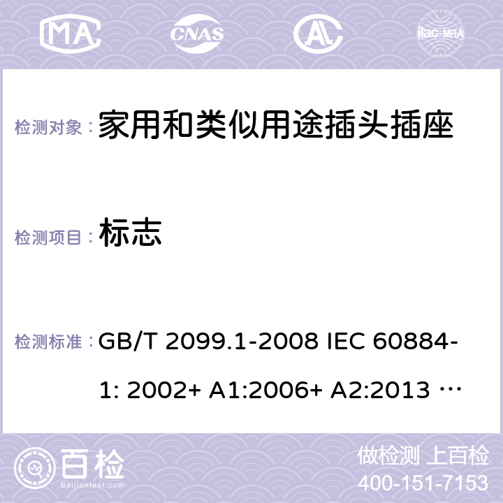 标志 家用和类似用途插头插座 第1部分：一般要求 GB/T 2099.1-2008 IEC 60884-1: 2002+ A1:2006+ A2:2013 AS/NZS 60884.1: 2013;AS/NZS 3105 : 2014+ A1 : 2017 8