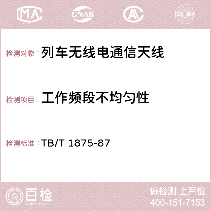 工作频段不均匀性 "列车无线电通信天线类型、基本参数及测量方法TB/T 1875-87列车车载电台公用天线 多频段机车天线技术规范;新一代动车组CIR设备GSM-R组合天线技术规格 TB/T 1875-87 5.2