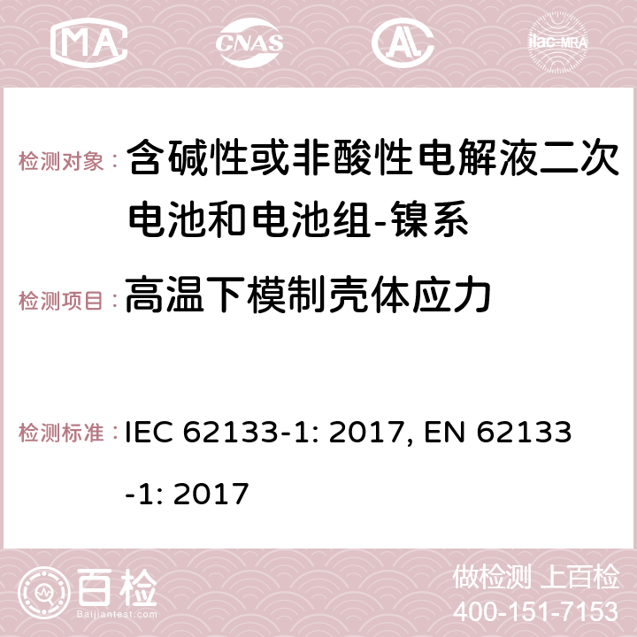 高温下模制壳体应力 含碱性或其它非酸性电解质的蓄电池和蓄电池组-便携式密封蓄电池和蓄电池组的安全要求-第一部分：镍系 IEC 62133-1: 2017, EN 62133-1: 2017 7.2.3