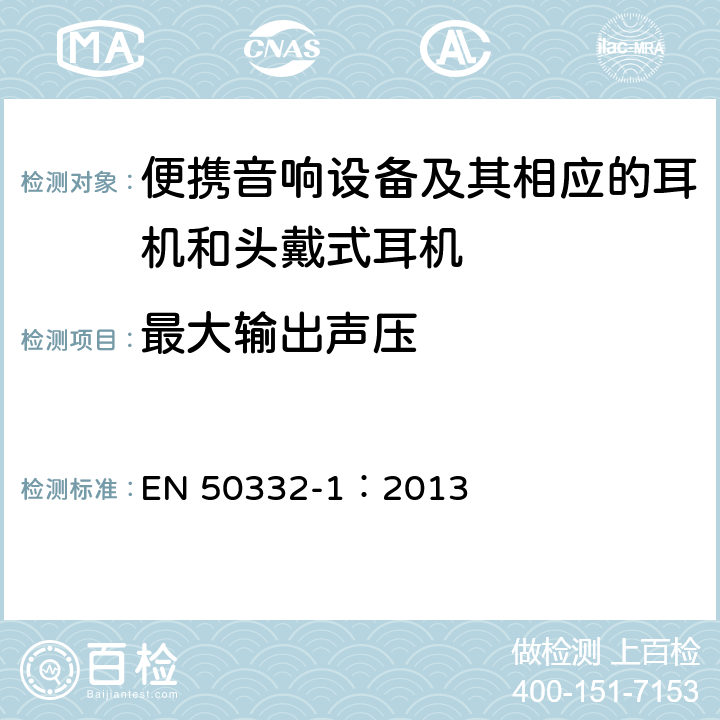 最大输出声压 声系统设备:与个人音乐播放器相应的耳机和头戴式耳机-最大声压级测量方法 第1部分:一体式设备的一般测量方法 EN 50332-1：2013 6