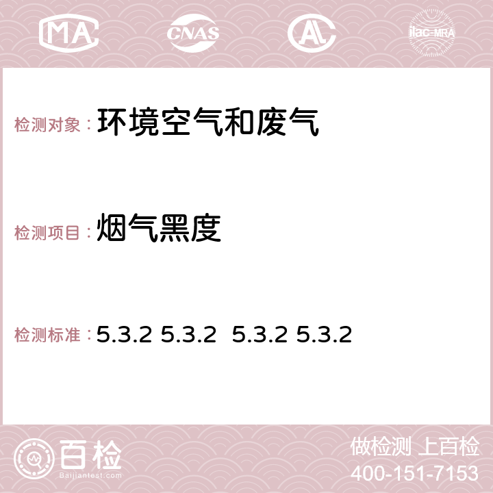 烟气黑度 《空气和废气监测分析方法》（第四版增补版）国家环保总局2007年 测烟望远镜法（B） 5.3.2 5.3.2 5.3.2 5.3.2