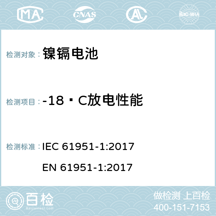 -18ºC放电性能 含碱性或其他非酸性电解质的蓄电池和蓄电池组-便携式密封单体蓄电池- 第1部分:镉镍电池 IEC 61951-1:2017 
EN 61951-1:2017 7.3.3