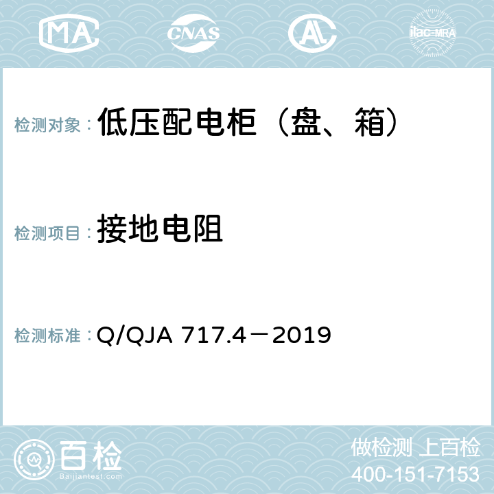 接地电阻 Q/QJA 717.4－2019 航天科研生产场所电气安全要求第4 部分：低压配电柜（盘、箱）安全技术要求和检测方法  7.3