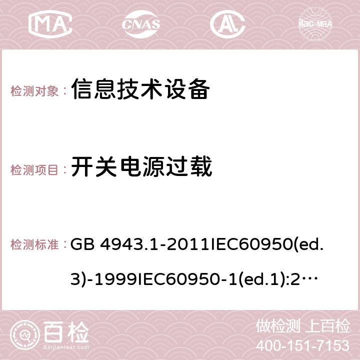 开关电源过载 信息技术设备 安全 第1部分：通用要求 GB 4943.1-2011
IEC60950(ed.3)-1999
IEC60950-1(ed.1):2001 IEC60950-1(ed.2):2005 EN60950-1：2006+A11:2009
AS/NZS 60950.1:2003 5.3 4.5 1.6