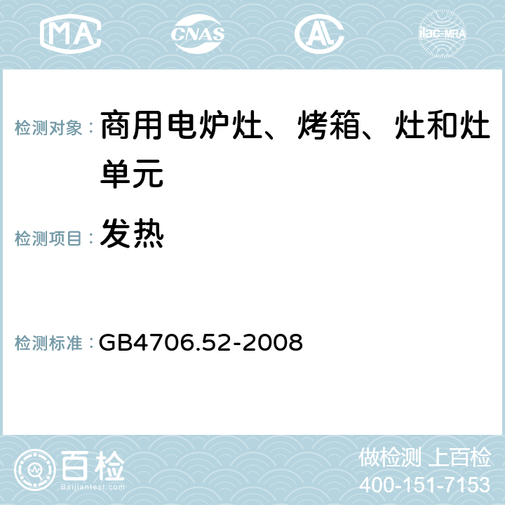 发热 家用和类似用途电器的安全 商用电炉灶、烤箱、灶和灶单元的特殊要求 
GB4706.52-2008 11