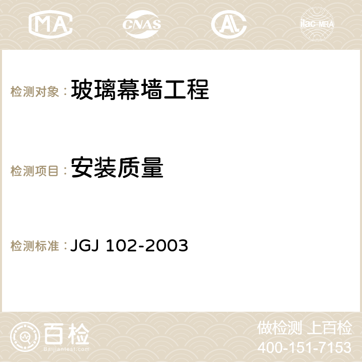安装质量 《玻璃幕墙工程技术规范》 JGJ 102-2003 10.4,10.5