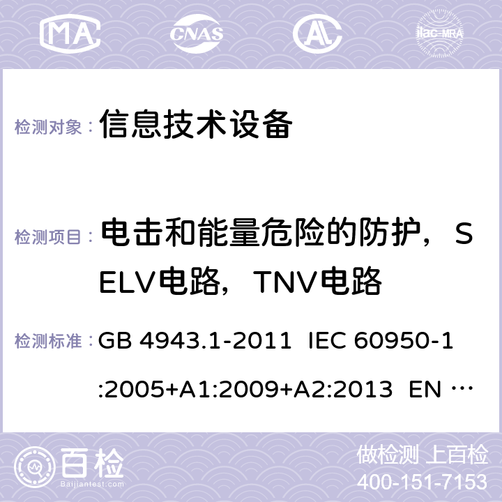 电击和能量危险的防护，SELV电路，TNV电路 信息技术设备 安全 第1部分：通用要求 GB 4943.1-2011 IEC 60950-1:2005+A1:2009+A2:2013 EN 60950-1:2006+ A11:2009+A1:2010+A12:2011+A2:2013 2.1,2.2,2.3