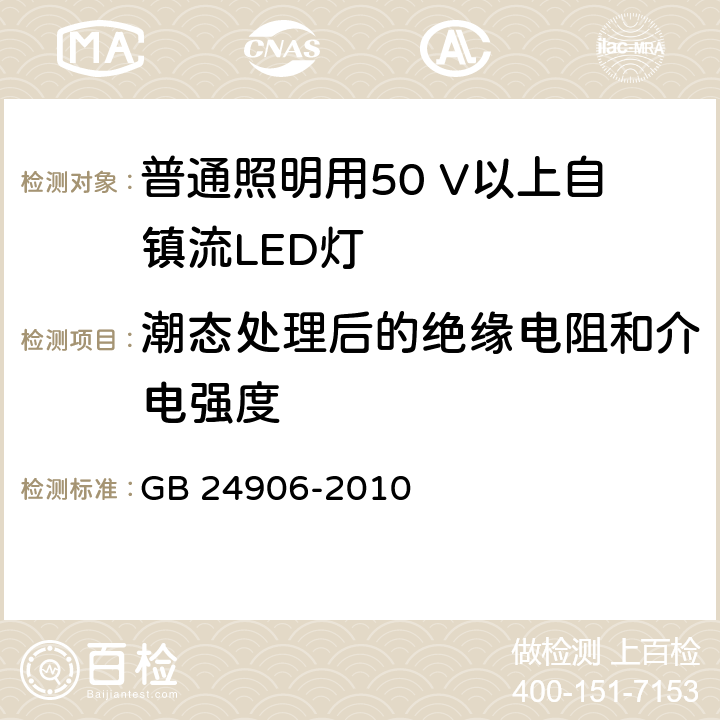 潮态处理后的绝缘电阻和介电强度 普通照明用50 V以上自镇流LED灯　安全要求 GB 24906-2010 8