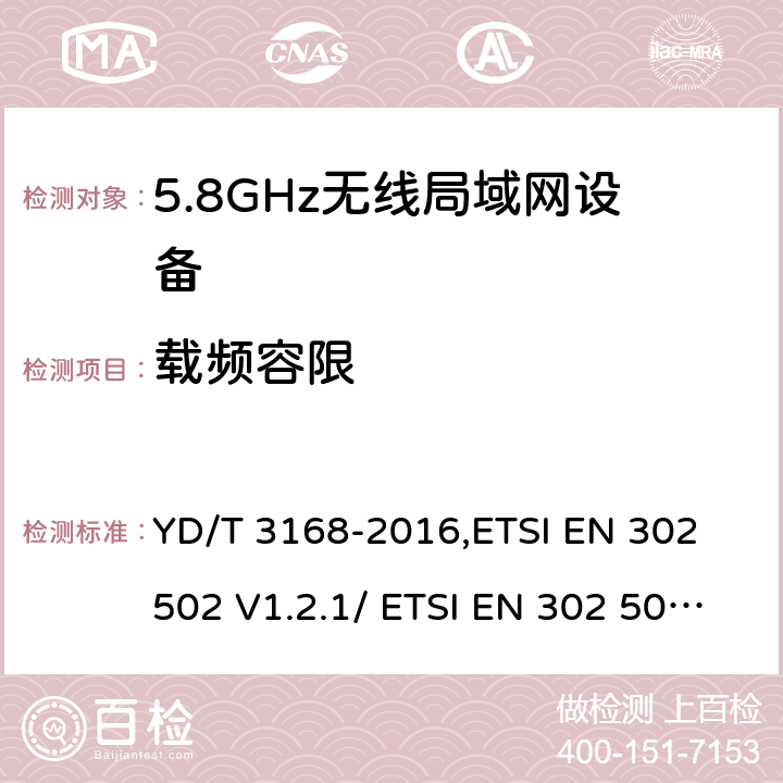 载频容限 《公众无线局域网设备射频指标技术要求和测试方法》,《无线接入系统（WAS）5.8GHz固定宽带数据传输系统》 YD/T 3168-2016,ETSI EN 302 502 V1.2.1/ ETSI EN 302 502 V2.1.1 6.2.3,5.3.2/5.4.2