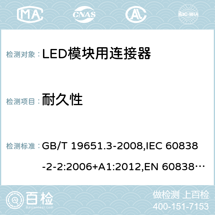 耐久性 杂类灯座 第2-2部分:LED模块用连接器的特殊要求 GB/T 19651.3-2008,IEC 60838-2-2:2006+A1:2012,EN 60838-2-2:2006 + A1:2012 16