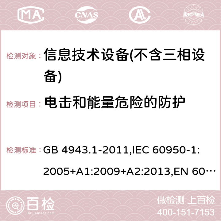 电击和能量危险的防护 信息技术设备 – 安全 –第一部分: 通用标准 GB 4943.1-2011,IEC 60950-1:2005+A1:2009+A2:2013,EN 60950-1:2006+A11:2009+A1:2010+A12:2011+A2:2013 Clause2.1