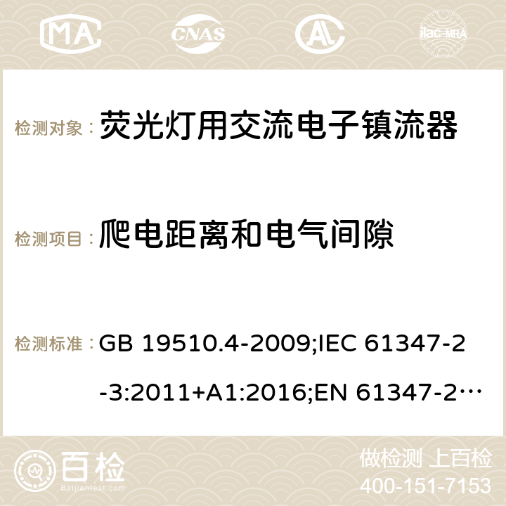 爬电距离和电气间隙 灯的控制装置. 第4部分:荧光灯用交流电子镇流器的特殊要求 GB 19510.4-2009;IEC 61347-2-3:2011+A1:2016;EN 61347-2-3:2011+A1:2017; AS/NZS 61347.2.3: 2016 19