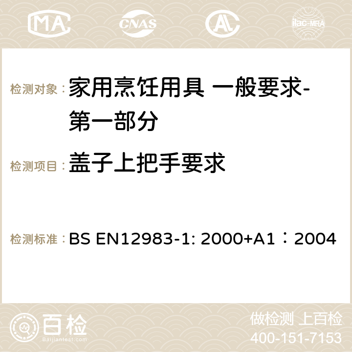 盖子上把手要求 烹饪用具 炉、炉架上使用的家用烹饪用具 一般要求-第一部分:总体要求 BS EN12983-1: 2000+A1：2004 6.1.6