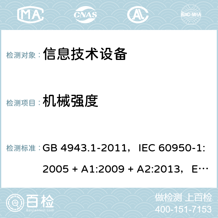 机械强度 信息技术设备安全 第1部分：通用要求 GB 4943.1-2011，IEC 60950-1:2005 + A1:2009 + A2:2013，EN 60950-1:2006 + A11:2009 + A1:2010 + A12:2011 + A2:2013，AS/NZS 60950.1:2015 4.2